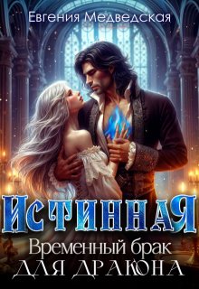 Истинная. Временный брак для дракона / Евгения Медведская