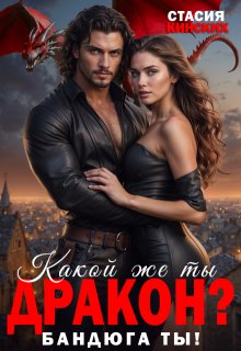 Какой же ты Дракон? Бандюга ты! / Стасия Кинских