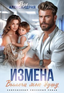 Измена. Вылечи мою душу / Роза Александрия