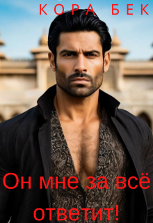 Он мне за всё ответит! / Кора Бек