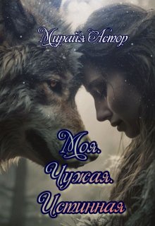 Моя. Чужая. Истинная / Мирайя Астор