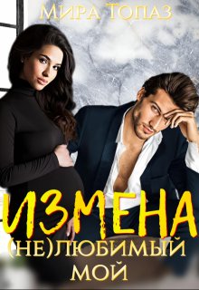 Измена. (не)любимый мой / Мира Топаз