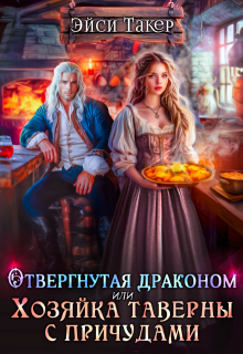 Отвергнутая драконом или Хозяйка таверны с причудами / Эйси Такер