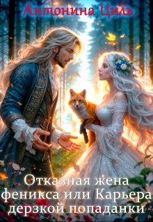 Отказная жена Феникса или Карьера дерзкой попаданки / Антонина Циль