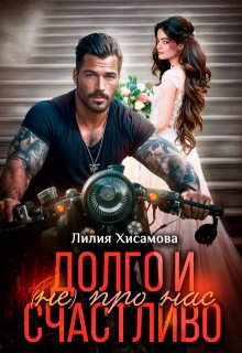 Долго и счастливо (не) про нас / Лилия Хисамова