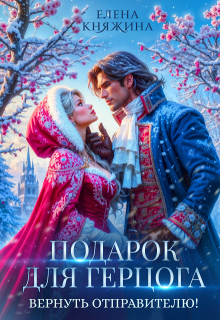 Подарок для герцога. Вернуть отправителю! / Елена Княжина