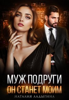 Муж подруги. Он станет моим / Наталия Ладыгина
