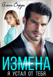 Измена. Я устал от тебя / Алиса Верди