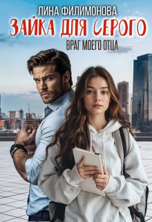 Зайка для Серого. Враг моего отца / Лина Филимонова