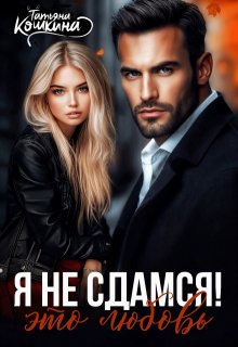 Я не сдамся! Это любовь / Татьяна Кошкина