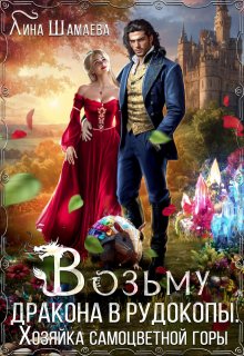 Возьму дракона в рудокопы. Хозяйка самоцветной горы / Лина Шамаева