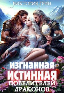 Изгнанная истинная повелителей драконов / Виктория Грин