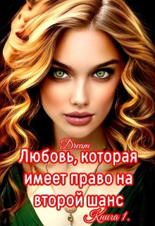 Любовь, которая имеет право на второй шанс. Книга 1 / Dream