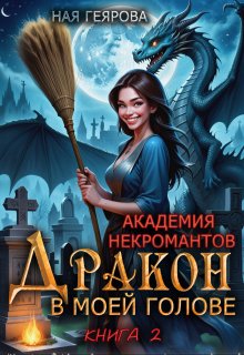 Академия некромантов. Дракон в моей голове. книга 2 / Ная Геярова
