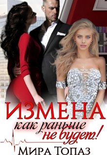 Измена. Как раньше не будет! / Мира Топаз