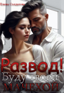 Развод! Буду твоей мачехой / Елена Солдатова