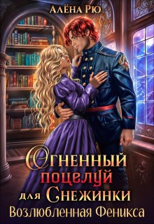 Огненный поцелуй для Снежинки. Возлюбленная Феникса / Алёна Рю