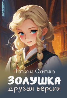 Золушка, другая версия. Сборник / Татьяна Охитина