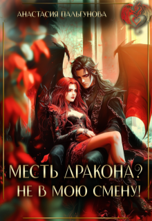Месть дракона? Не в мою смену! / Анастасия Пальгунова