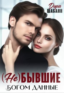 ( Не )бывшие. Богом данные / Дора Шабанн