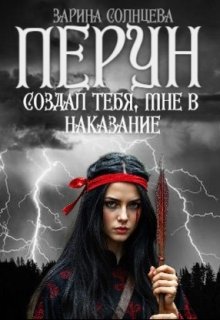 Перун создал тебя, мне в наказание / Зарина Солнцева