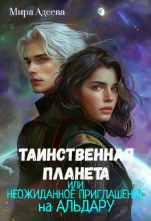 Таинственная планета или неожиданное приглашение на Альдару. / Мира Адеева