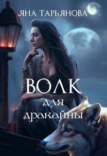 Волк для дракайны / Яна Тарьянова