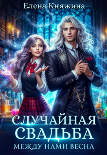 Случайная свадьба. Между нами весна / Елена Княжина